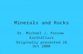 Minerals and Rocks Dr. Michael J. Passow Earth2Class Originally presented 28 Oct 2000.