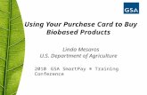 Using Your Purchase Card to Buy Biobased Products Linda Mesaros U.S. Department of Agriculture 2010 GSA SmartPay ® Training Conference.