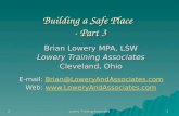 Lowery Training Associates 1 Building a Safe Place - Part 3 Brian Lowery MPA, LSW Lowery Training Associates Cleveland, Ohio E-mail: Brian@LoweryAndAssociates.com.