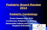 Pediatric Board Review 2014 Pediatric Cardiology Prema Ramaswamy, M.D. Co-Director, Pediatric Cardiology, Maimonides Infants and Children's Hospital of.