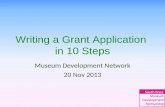 Writing a Grant Application in 10 Steps Museum Development Network 20 Nov 2013.