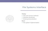File Systems Interface Today Files and access methods Directory structures Sharing and protection Next File system implementation.