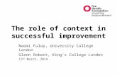 The role of context in successful improvement Naomi Fulop, University College London Glenn Robert, King’s College London 13 th March, 2014.
