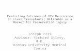 Predicting Outcomes of HCV Recurrence in Liver Transplants; Bilirubin as a Marker for Preservation Injury Joseph Park Advisor: Richard Gilroy, M.D. Kansas.