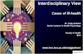 Interdisciplinary View Cases of ill-health Dr. Craig Jackson Senior Lecturer in Health Psychology Faculty of Health BCU.
