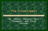 The Interlopers By: Daniel Vanaman, Matt Thompson, and Chris Skinner.