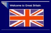Welcome to Great Britain. THE UNITED KINGDOM OF GREAT BRITAIN AND NORTHERN IRELAND.