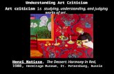 Henri Matisse, The Dessert: Harmony in Red, 1908, Hermitage Museum, St. Petersburg, Russia Understanding Art Criticism Art criticism is studying, understanding,