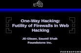 One-Way Hacking: Futility of Firewalls in Web Hacking JD Glaser, Saumil Shah Foundstone Inc.