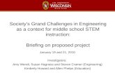 Society's Grand Challenges in Engineering as a context for middle school STEM instruction: Briefing on proposed project January 19 and 21, 2010 Investigators: