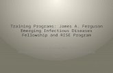 Training Programs: James A. Ferguson Emerging Infectious Diseases Fellowship and RISE Program Marissa Alexander-Scott University of Illinois at Springfield.