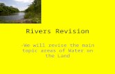 Rivers Revision -We will revise the main topic areas of Water on the Land.