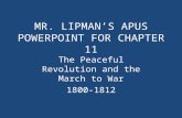 MR. LIPMAN’S APUS POWERPOINT FOR CHAPTER 11 The Peaceful Revolution and the March to War 1800-1812.