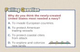 A.A B.B C.C D.D Section 3-Polling QuestionSection 3-Polling Question Why do you think the newly-created United States most needed a navy? A.To invade European.