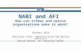 NABI and AFI How can tribes and native organizations make it work? October 2014 Christina Clark, Administration for Native Americans Denise DeVaan, AFI.