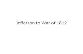 Jefferson to War of 1812 Election of 1800 Thomas Jefferson became president The Democratic-Republicans took control of Congress The Twelfth Amendment.