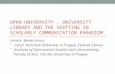 OPEN UNIVERSITY : UNIVERSITY LIBRARY AND THE SHIFTING IN SCHOLARLY COMMUNICATION PARADIGM Lenka Nemeckova * Czech Technical University in Prague, Central.