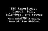 ETD Repository: Drupal, Solr, Islandora, and Fedora Commons Aaron Collie, Devin Higgins, Lucas Mak, Shawn Nicholson.
