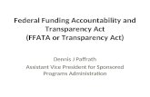 Federal Funding Accountability and Transparency Act (FFATA or Transparency Act) Dennis J Paffrath Assistant Vice President for Sponsored Programs Administration.