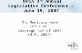 NHIA 3 rd Annual Legislative Conference – June 19, 2007 The Medicare Home Infusion Coverage Act of 2007 (H.R. 2567)