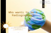 Who wants to be a Radiographer? NOELEEN MCMORRIS RADIOGRAPHY PRACTICE EDUCATOR (diagnostic) ALTNAGELVIN HOSPITAL A.