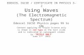 EDEXCEL IGCSE / CERTIFICATE IN PHYSICS 3-2 Using Waves (The Electromagnetic Spectrum) Edexcel IGCSE Physics pages 99 to 106 June 17 th 2012 Content applying.