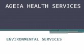 AGEIA HEALTH SERVICES. Environmental Services This is MY HOME… Providing our residents with a safe, clean, and visually desirable environment is part.