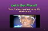 Let’s Get Fiscal! Year End Accounting Wrap Up Workshop ! 1.