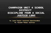 Dr. Laura Taylor: Assistant Superintendent Mr. Orlando Thomas: Director CHAMPAIGN UNIT 4 SCHOOL DISTRICT DISCIPLINE FROM A SOCIAL JUSTICE LENS.