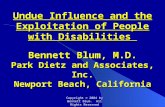 Copyright © 2004 by Bennett Blum. All Rights Reserved Undue Influence and the Exploitation of People with Disabilities Bennett Blum, M.D. Park Dietz and.