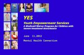 YES Youth Empowerment Services A Medicaid Waiver Program for Children with Severe Emotional Disturbance June 11,2012 Mental Health Connection.