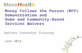 Money Follows the Person (MFP) Demonstration and Home and Community-Based Services Waivers Options Counselor Training June 2014.