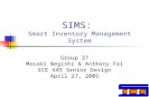 SIMS: Smart Inventory Management System Group 37 Masaki Negishi & Anthony Fai ECE 445 Senior Design April 27, 2005.
