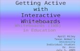 Getting Active with Interactive Whiteboards Interactive Whiteboards (IWB) in Education April Riley Texas Woman’s University Individual Studies Dr. Akin.