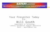 Your Presenter Today Is: Bill Groth Department of Technology, Library Automation Support Specialist Email – wgroth@bcps.org.