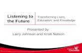 Listening to the Future Presented by Larry Johnson and Kristi Nelson Transforming Lives, Education, and Knowledge.