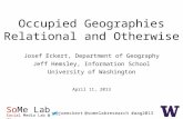 SoMe Lab Social Media Lab @ UW @somelabresearch @joeeckert #aag2013 Occupied Geographies Relational and Otherwise Josef Eckert, Department of Geography.