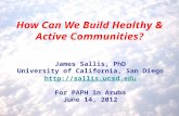 How Can We Build Healthy & Active Communities? James Sallis, PhD University of California, San Diego  For PAPH in Aruba June 14,