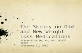 The Skinny on Old and New Weight Loss Medications Steven R Smith, MS, RPh, BCACP TASHP September 27, 2012.