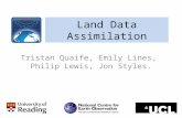 Land Data Assimilation Tristan Quaife, Emily Lines, Philip Lewis, Jon Styles.