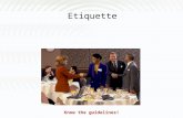 Etiquette Know the guidelines!. What is Etiquette? A set of rules that govern the expectations of social and dining behavior in a workplace, group or.