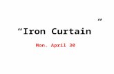 “Iron Curtain” Mon. April 30. The Iron Curtain Britain’s Winston Churchill made his famous Iron Curtain speech in March 1946 in which he described the.