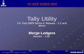 Tally Utility Merge Ledgers Developed By : Nitin R. Tandel ॥ॐ श्री गणेशाय नम : ॥ Version – 1.00 For Tally.ERP9 Series A Release – 3.2 and above.