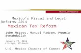 Mexican Tax Reform John McLees, Manuel Padron, Mounia Benabdallah January 23, 2014 Chicago, Illinois U.S. Mexico Chamber of Commerce Mexico’s Fiscal and.