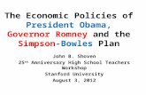 The Economic Policies of President Obama, Governor Romney and the Simpson-Bowles Plan John B. Shoven 25 th Anniversary High School Teachers Workshop Stanford.