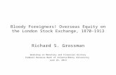 Bloody Foreigners! Overseas Equity on the London Stock Exchange, 1870-1913 Richard S. Grossman Workshop on Monetary and Financial History Federal Reserve.