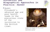 Historical and Biographical Approaches in Practice: Hamlet Queen Elizabeth’s advanced age and poor health leads to the precarious state of the succession.