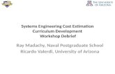 Systems Engineering Cost Estimation Curriculum Development Workshop Debrief Ray Madachy, Naval Postgraduate School Ricardo Valerdi, University of Arizona.
