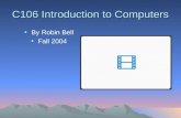 C106 Introduction to Computers By Robin Bell Fall 2004.