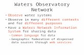Waters Observatory Network Observe water systems Observe in many different contexts and for different purposes Have a Waters Network Information System.